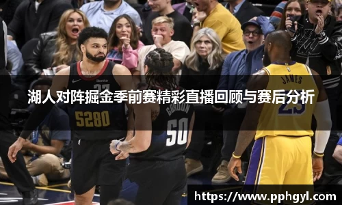 湖人对阵掘金季前赛精彩直播回顾与赛后分析